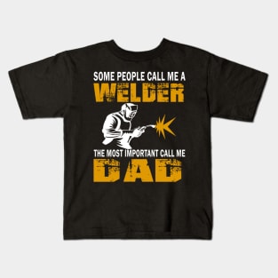 Some people call me a welder the most important call me dad Kids T-Shirt